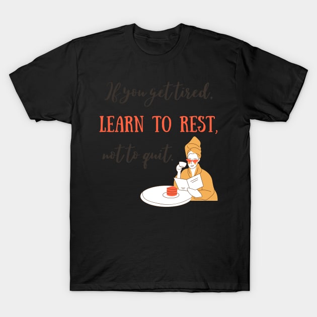 Learn to rest, not to quit. T-Shirt by disturbingwonderland